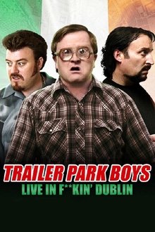 Trailer Park Boys: Live in F**kin' Dublin Trailer Park Boys: Live in F**kin' Dublin